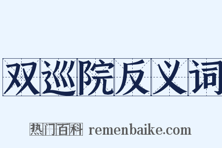 双巡院反义词是什么意思的图片